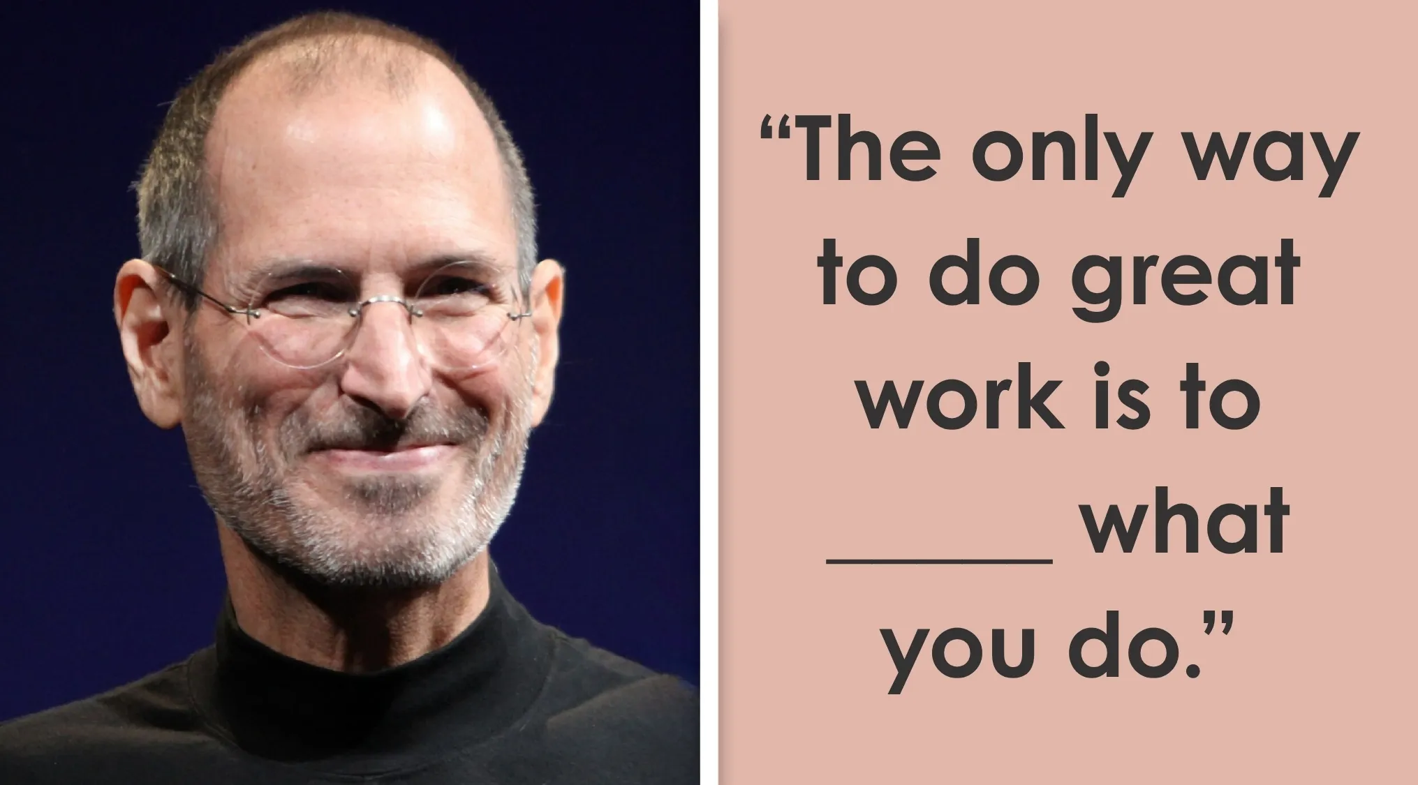 Steve Jobs, smiling in glasses and a black turtleneck, next to an incomplete quote: "The only way to do great work is to ____ what you do."