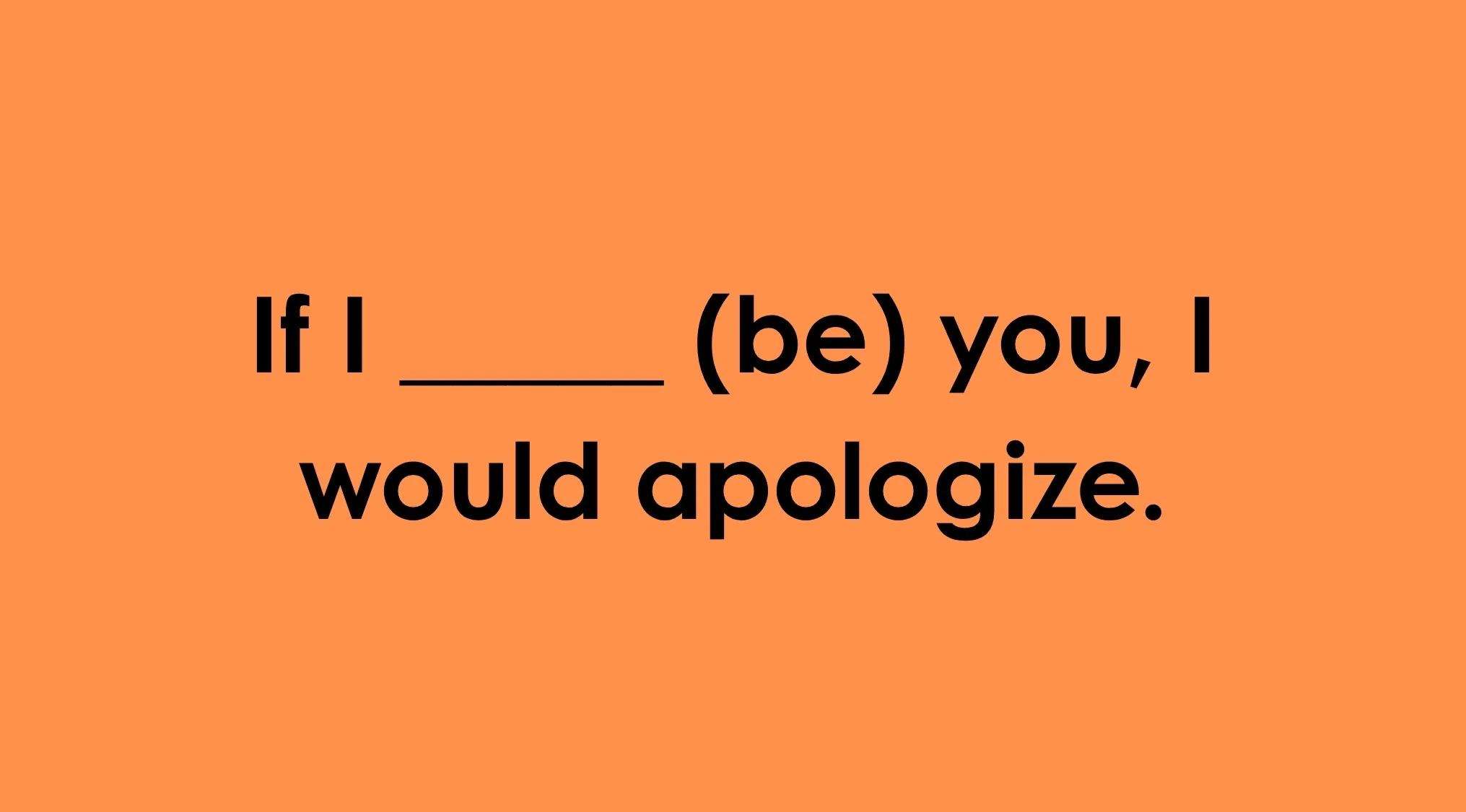 Fill in the blank with the correct verb for the sentence If I ____ (be) you, I would apologize, against an orange background.