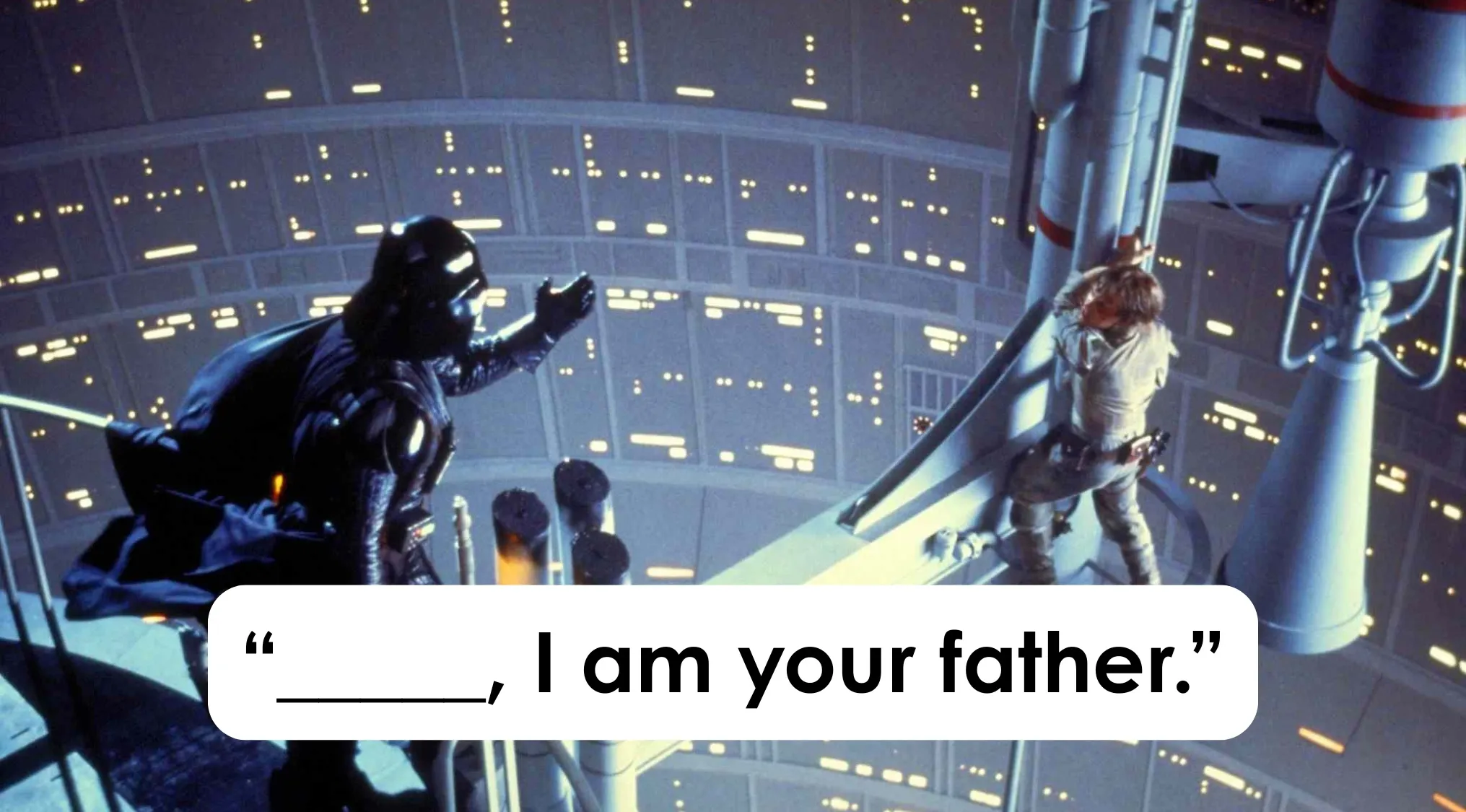 Darth Vader facing Luke Skywalker, revealing the iconic Star Wars line, complete the sentence.