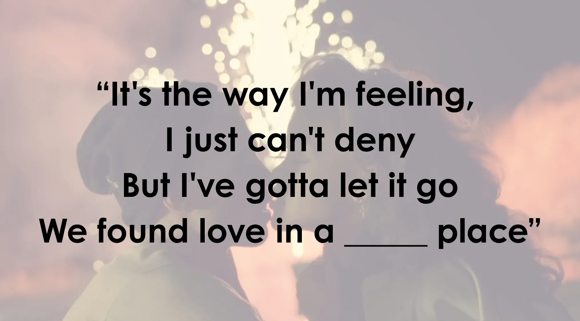 Rihanna We Found Love lyrics overlaying two people in an embrace with fireworks in the background. Complete the sentence.