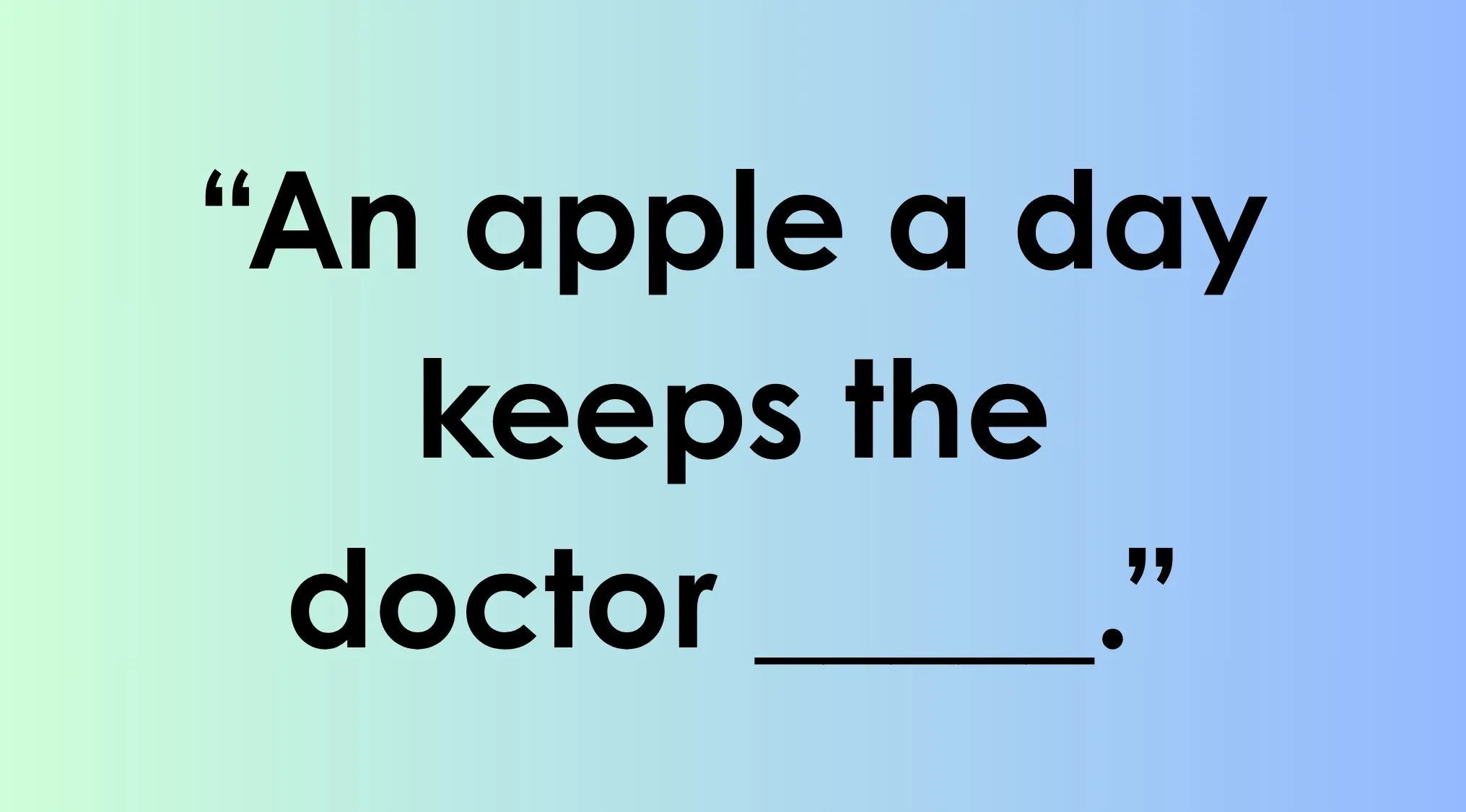An image prompting users to finish the saying: An apple a day keeps the doctor _____. Complete the sentence.