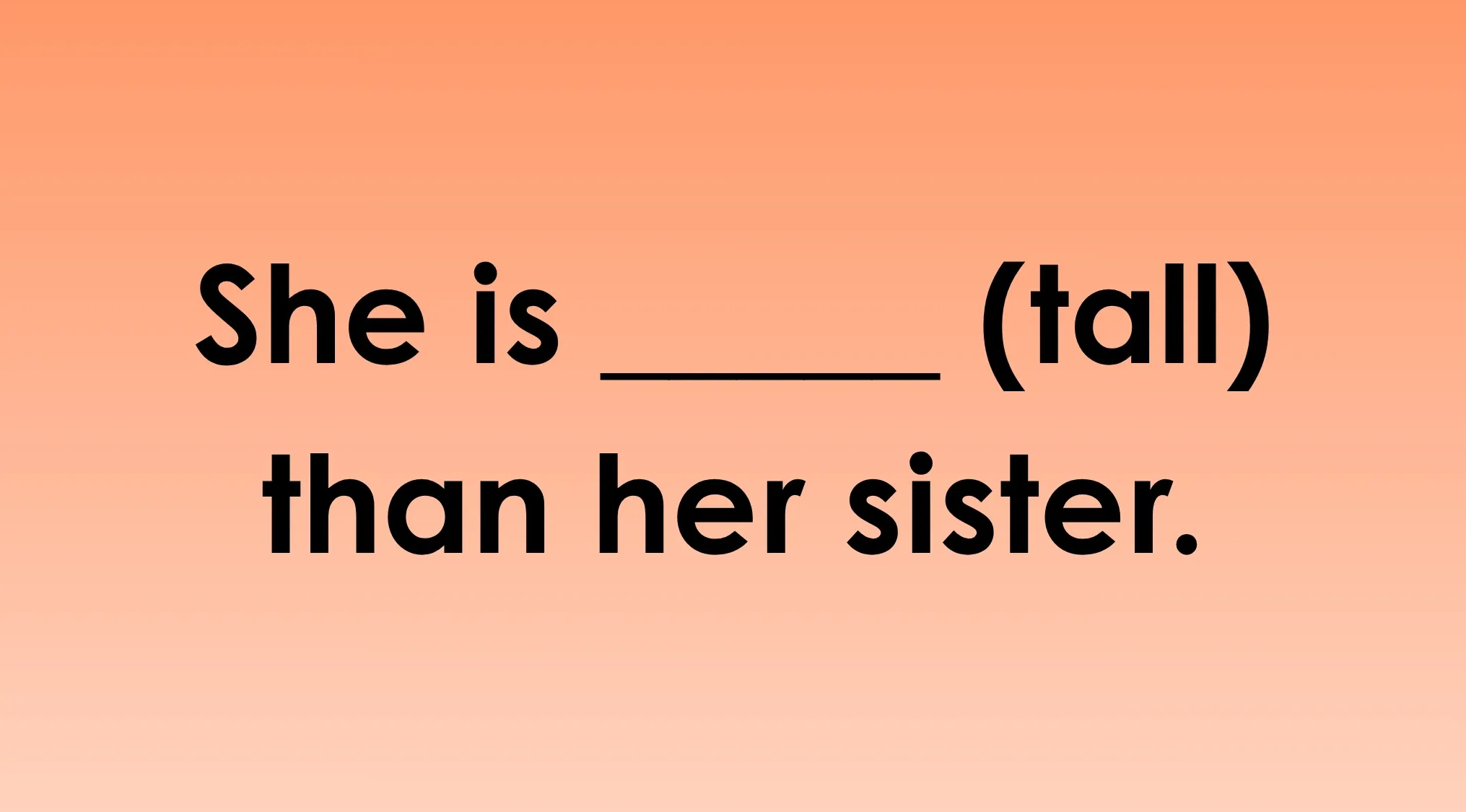 An image displaying the sentence "She is ____ (tall) than her sister." to complete the sentence.