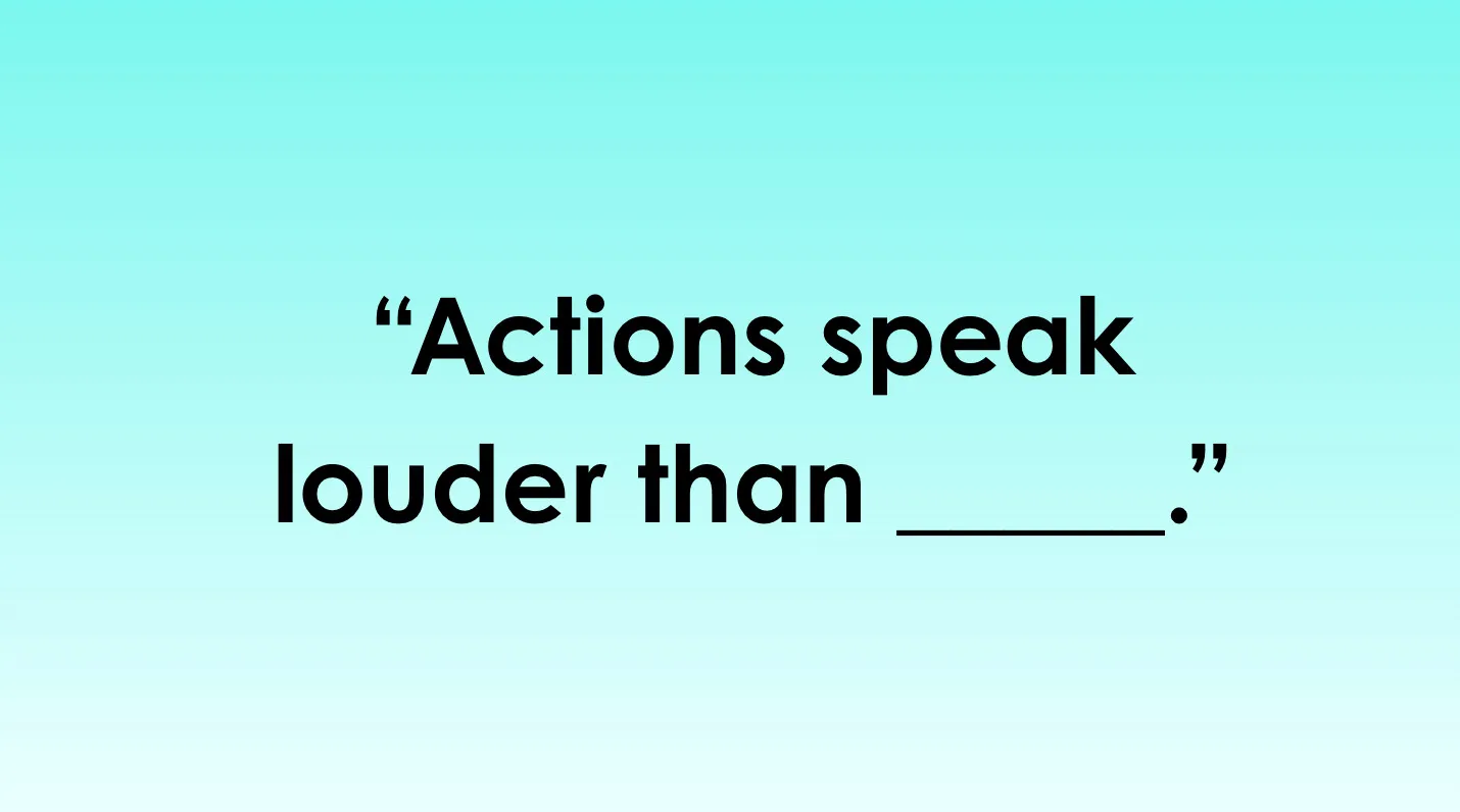 A blue-green background with the incomplete proverb: "Actions speak louder than ___". Complete the sentence.