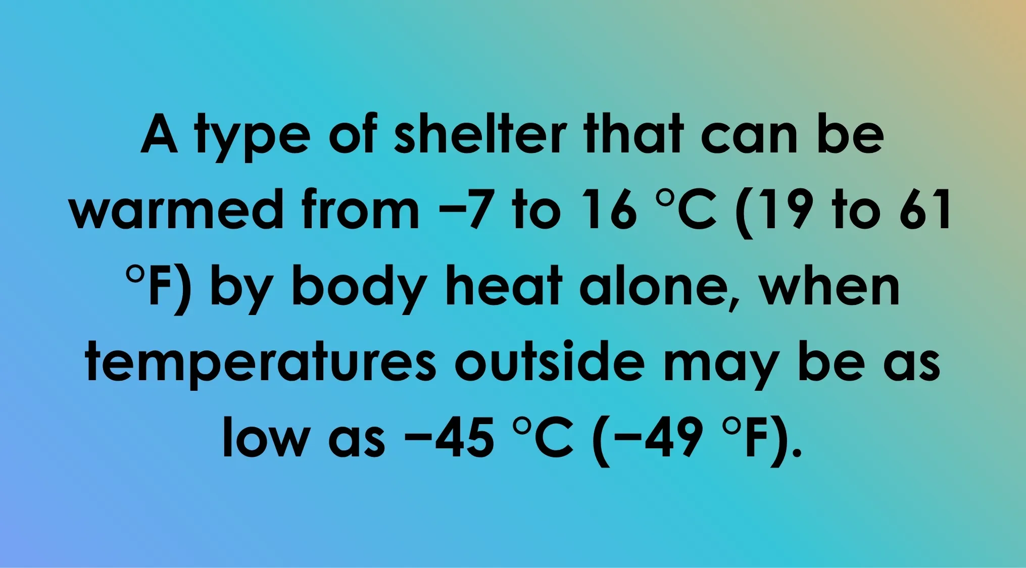 Trivia question: A shelter warmed by body heat in extreme cold. A double-O word describes it.