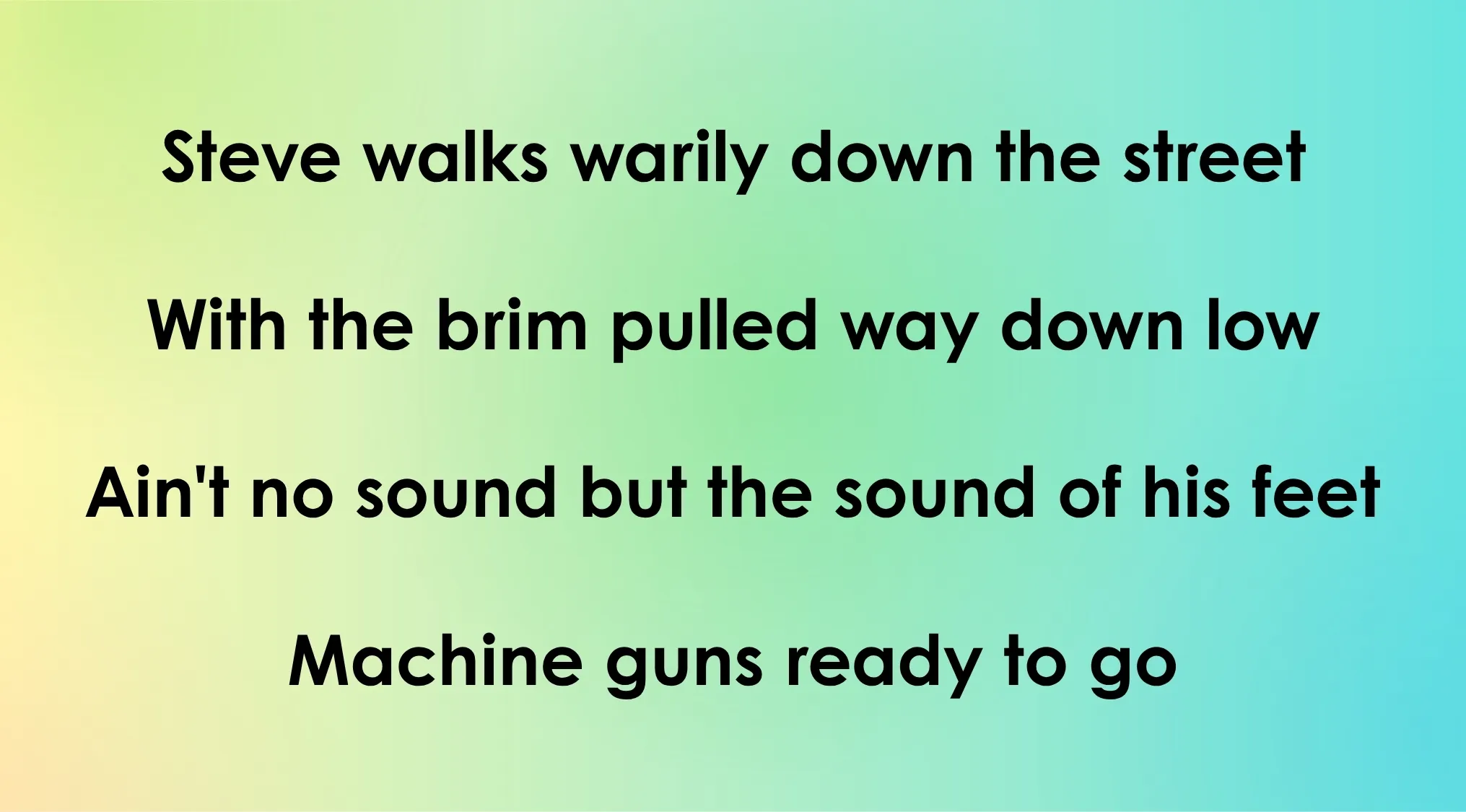 Opening lyrics of 80s-90s songs: Steve walks warily down the street, with the brim pulled way down low. Guess the song!