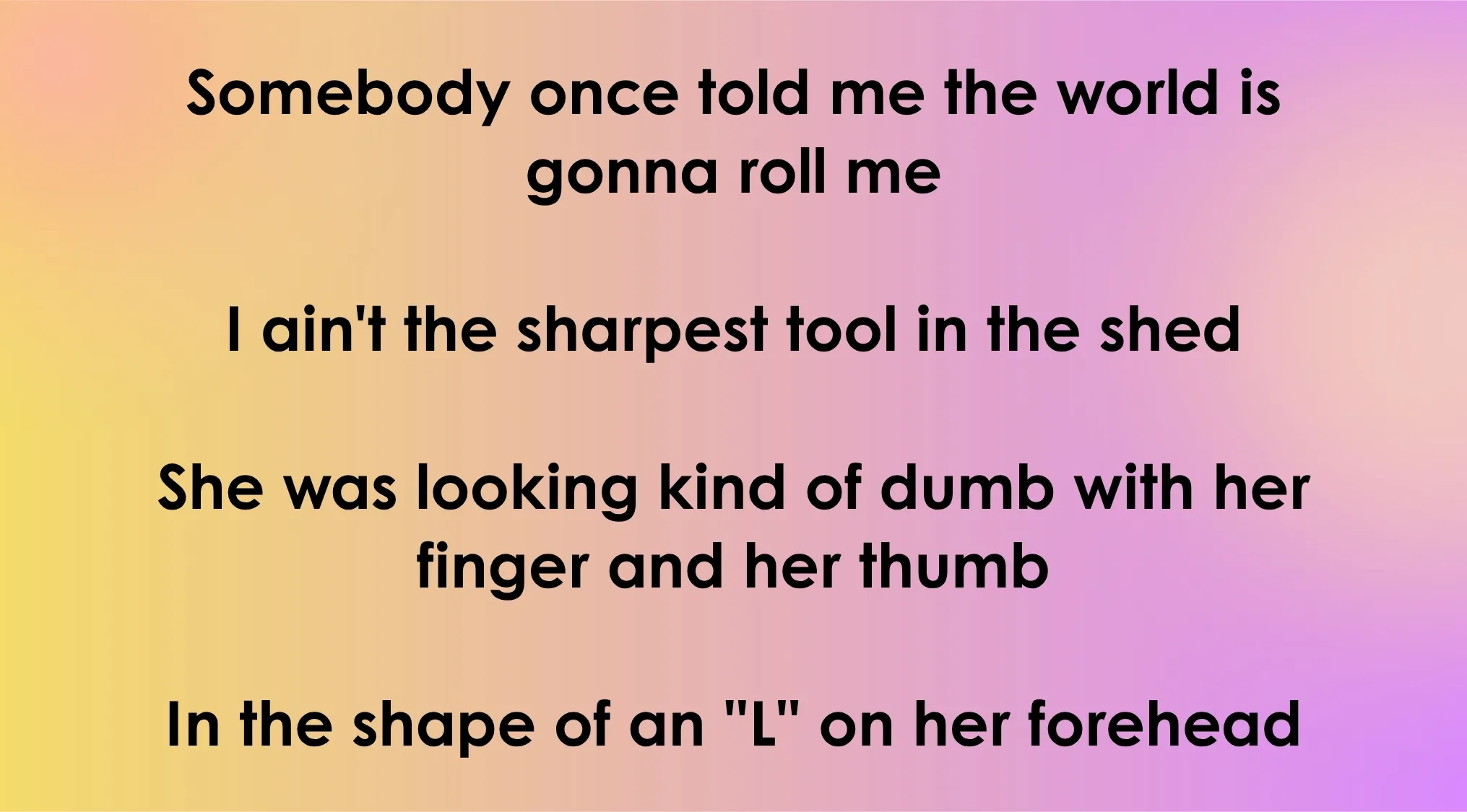 Lyrics for 'Somebody once told me the world is gonna roll me' against a gradient background. Guess the Opening Lyrics Of 80s-90s Songs.