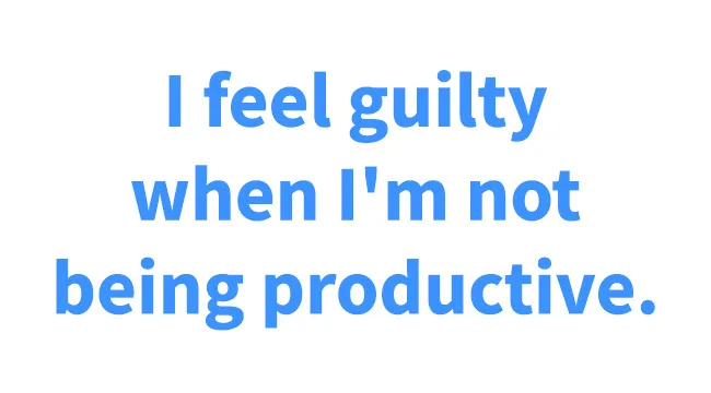 Text reads: I feel guilty when I'm not being productive. A question for how harsh are you on yourself.
