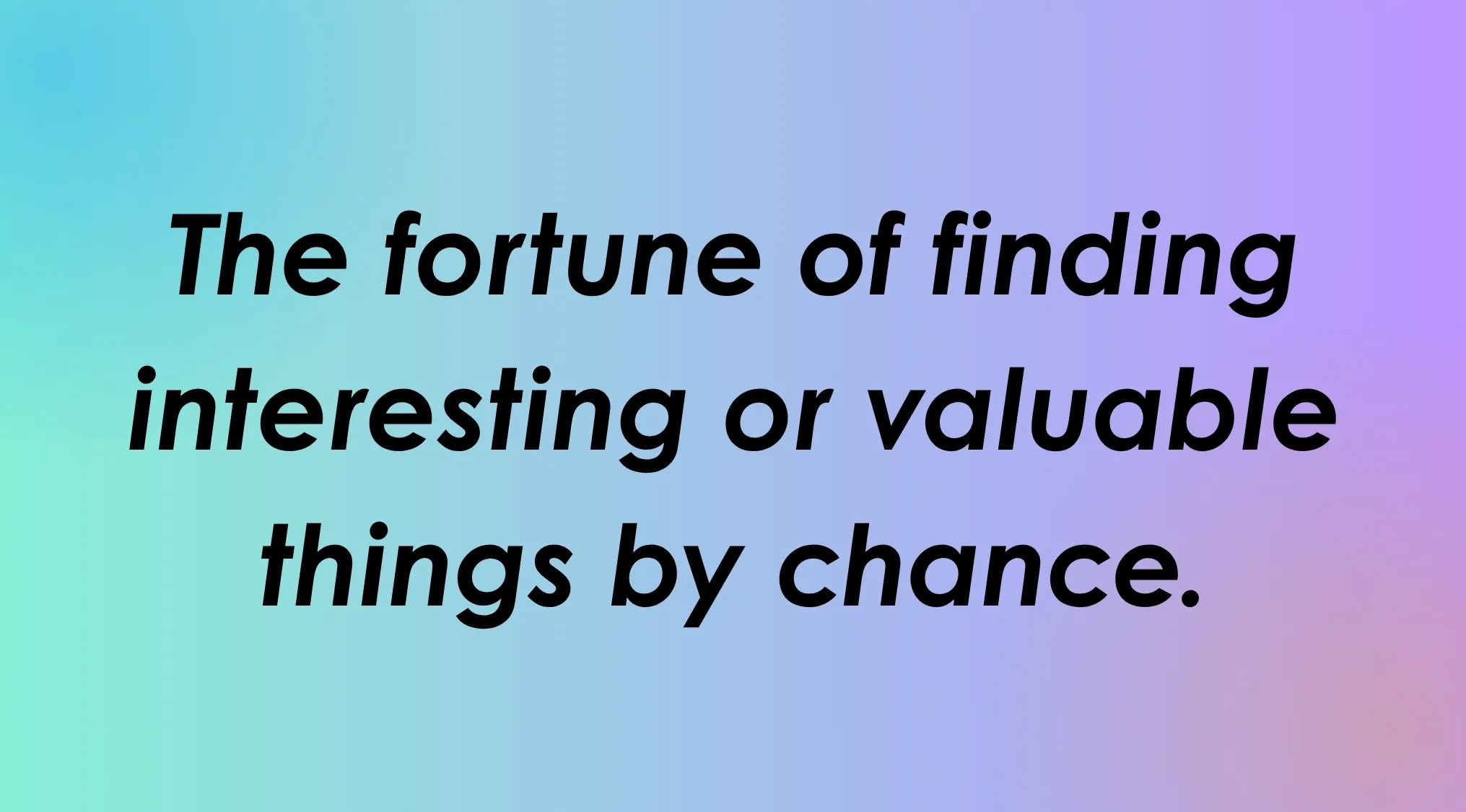 Black text on a gradient background: The fortune of finding interesting or valuable things by chance. Guess the meaning of rare words.