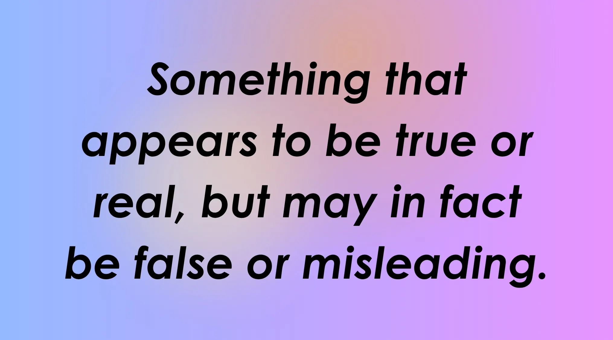 A colorful gradient background with the definition: Something that appears to be true or real, but may in fact be false or misleading. Guess the meaning of rare words by matching this definition.