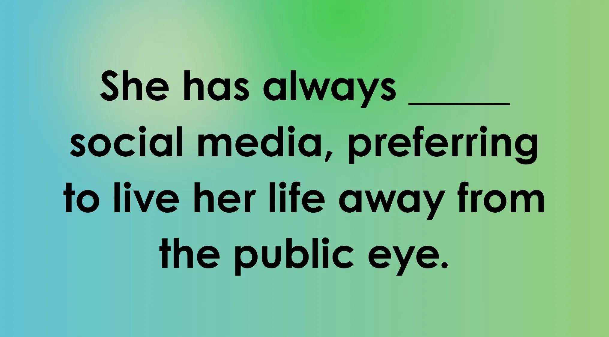 A vibrant green and blue gradient background with the sentence "She has always ___ social media, preferring to live her life away from the public eye." for a 'Guess The Meaning Of Rare Words' game to complete with an appropriate verb.