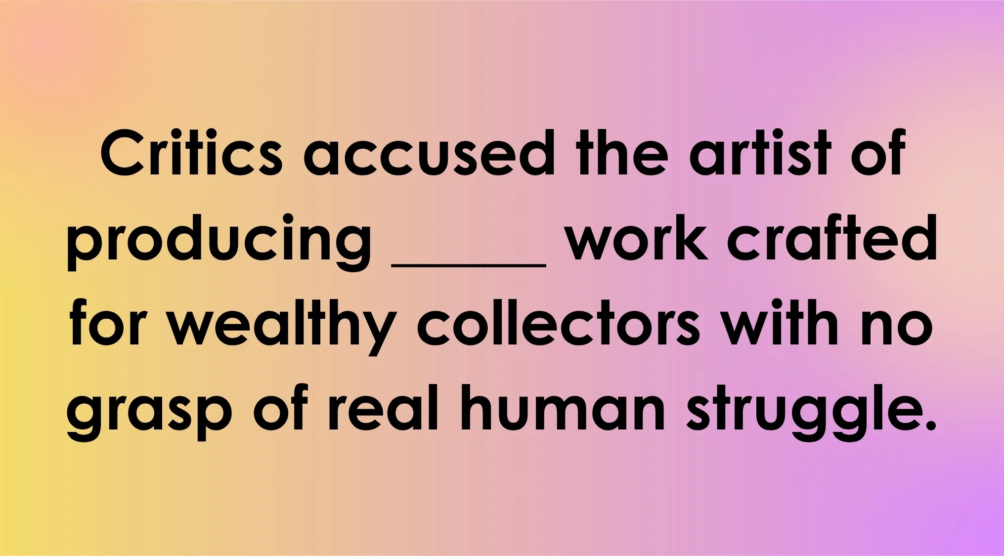 A sentence completion puzzle: Guess the meaning of rare words to fill in the blank. The sentence describes critics accusing an artist.