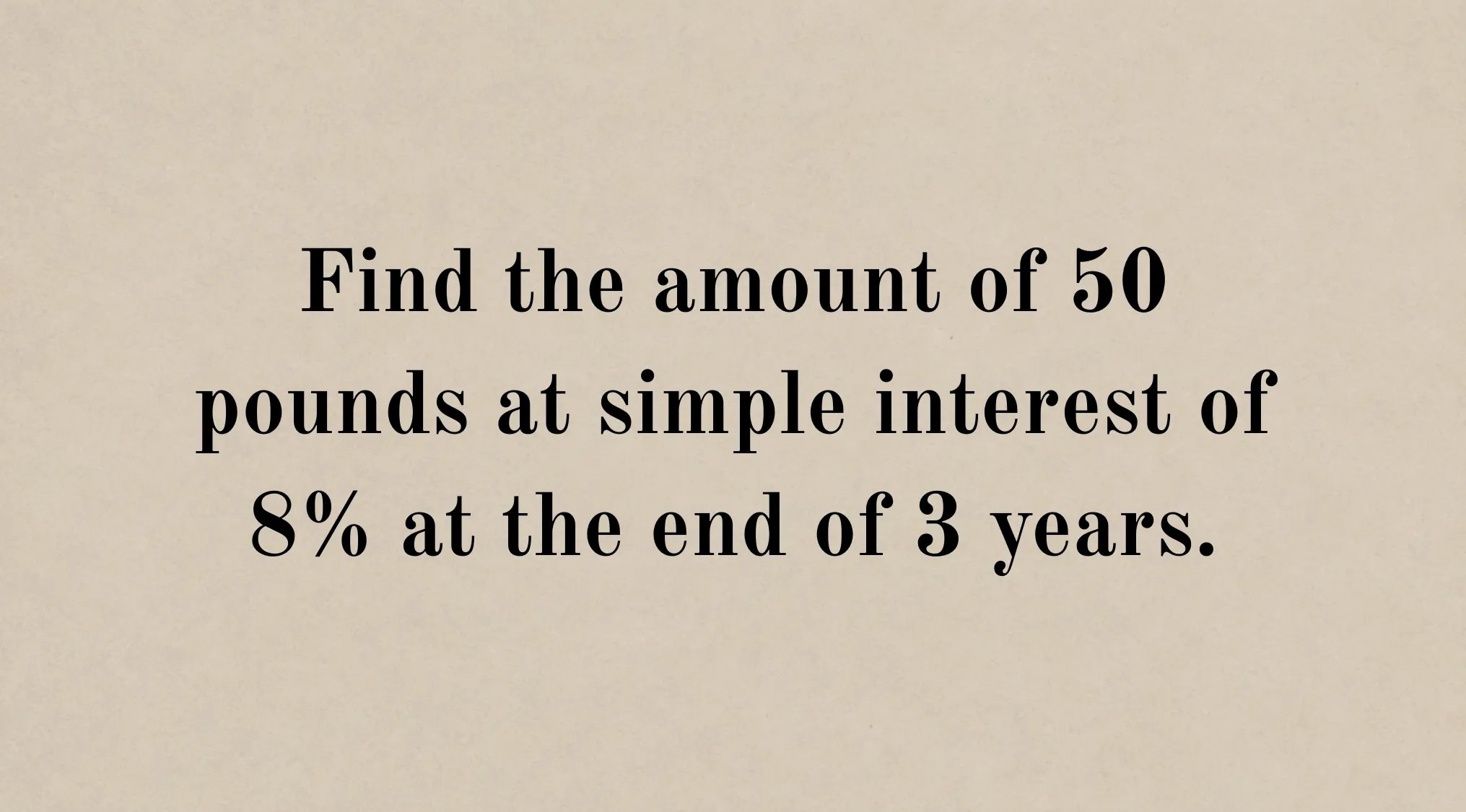 Arithmetic problem: Find the amount of 50 pounds at simple interest of 8% at the end of 3 years, like in the 1800s.
