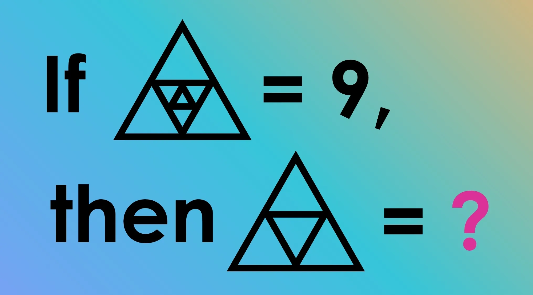 A tricky math riddle: If a triangle with 3 small inner triangles equals 9, what number should replace the question mark for a triangle with 2 small inner triangles?