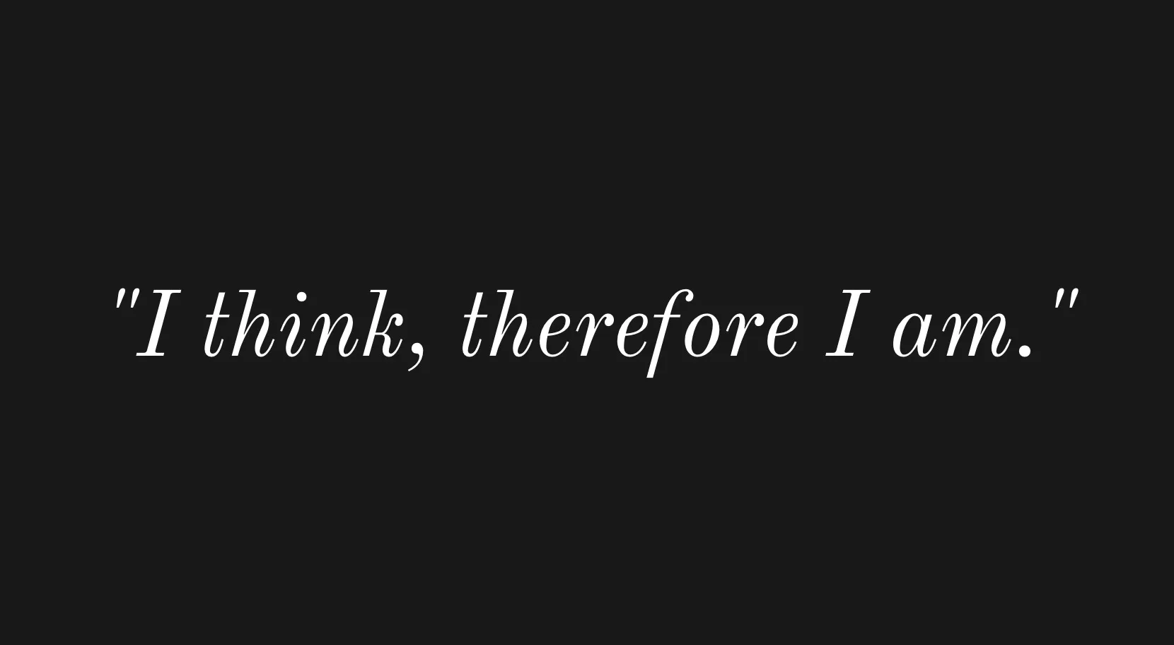 The philosophical quote, "I think, therefore I am." on a black background. Test your general knowledge on big ideas.