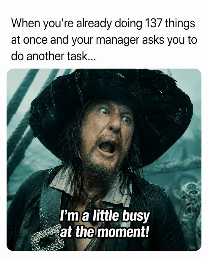 Pirate saying busy while being asked for more tasks in random meme