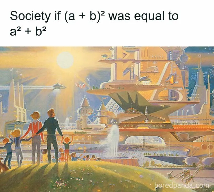 A meme illustrating a futuristic utopia with the text: Society if (a+b)² was equal to a²+b². Funny math meme.