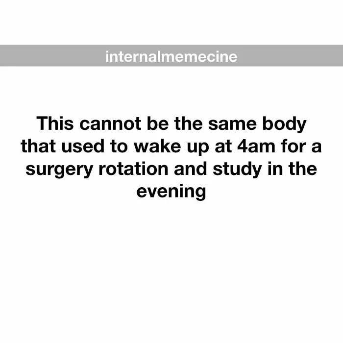 A medical meme expressing exhaustion with the text: This cannot be the same body that used to wake up at 4am. Doctors and Nurses will relate.