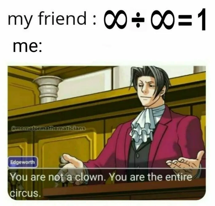 Funny math meme: a friend incorrectly divides infinity by infinity, met with Edgeworth's classic "entire circus" line.