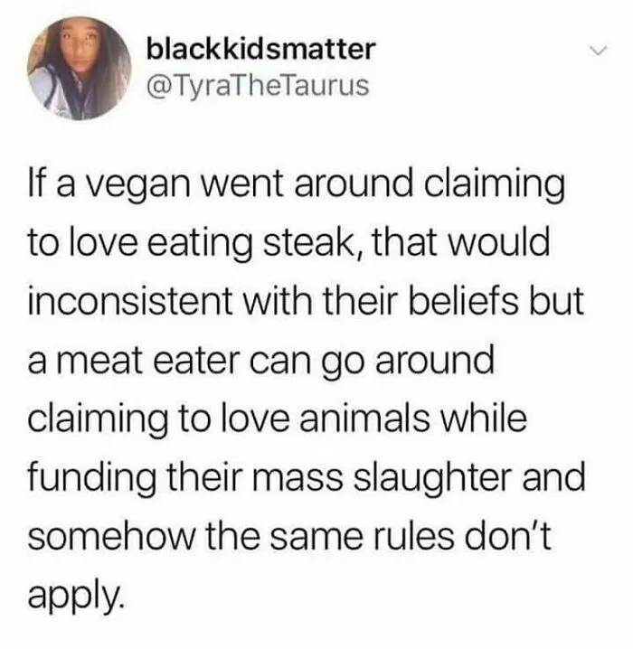 A tweet from @TyraTheTaurus pointing out the hypocrisy of meat-eaters claiming to love animals. Funny memes for vegans.