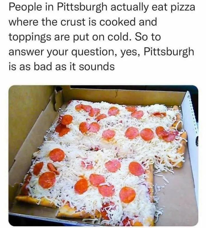 Pizza with cooked crust and cold toppings described as Pittsburgh pizza