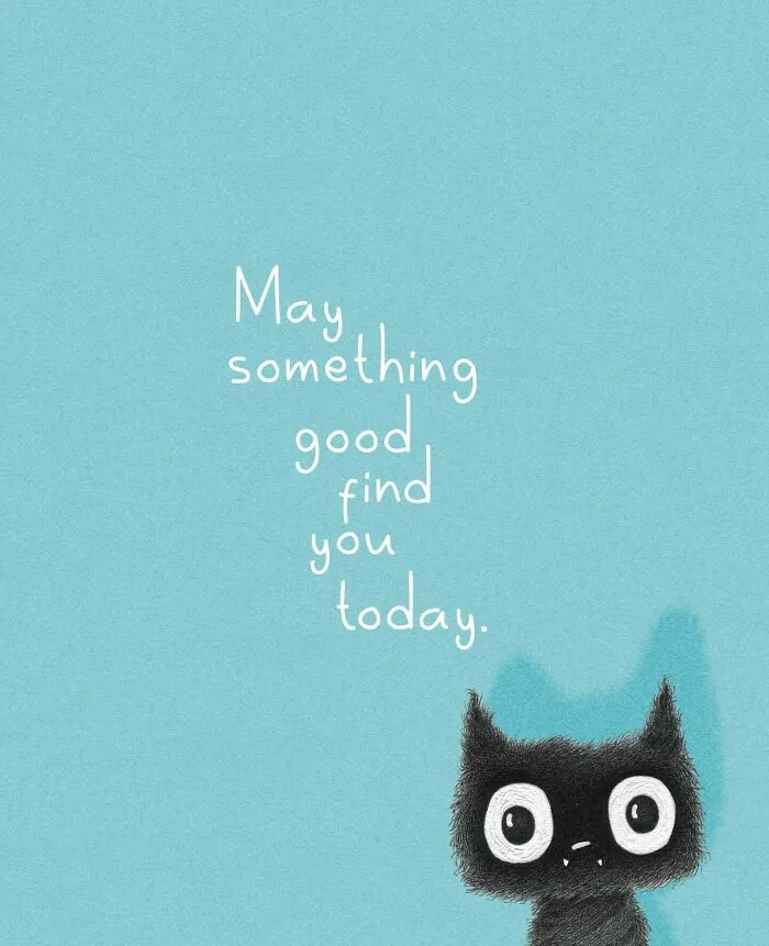 An illustration of a fluffy black cat peeking from the bottom right corner with text, May something good find you today.