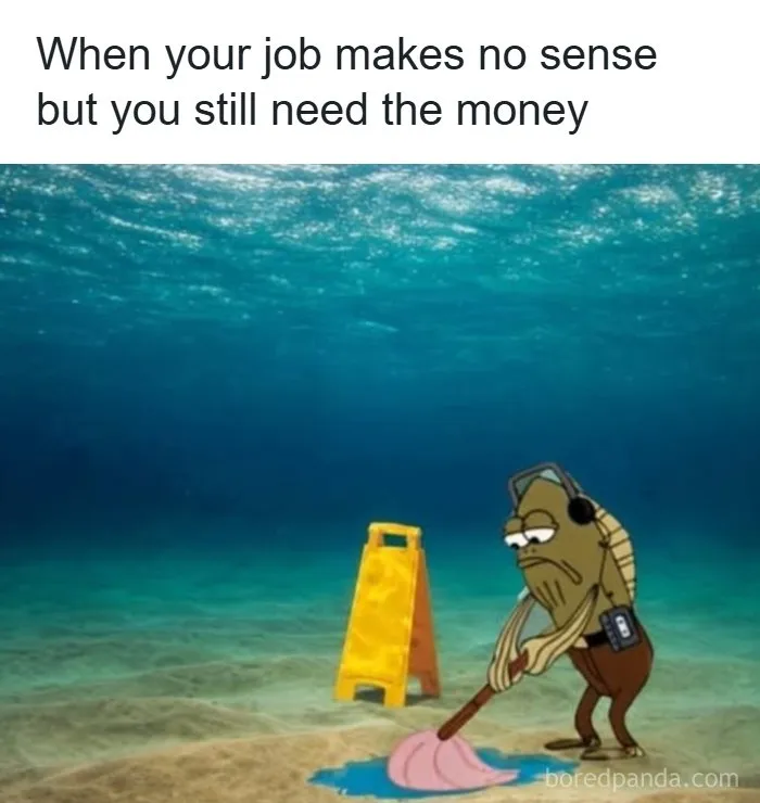 Underwater cartoon fish mopping floor meme about confusing jobs and needing money