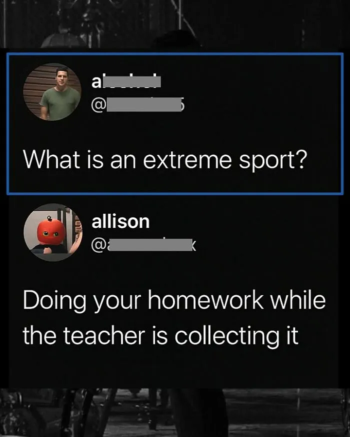 Funny comment defining extreme sport as doing homework while the teacher collects it.