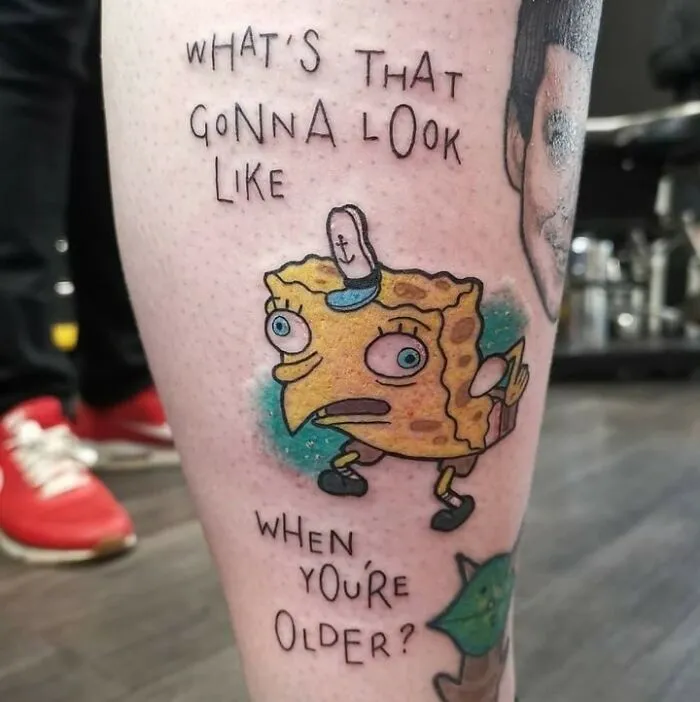A hilarious tattoo meme and fail, with a drawing of Spongebob Squarepants on a leg, with text asking What's that gonna look like when you're older?