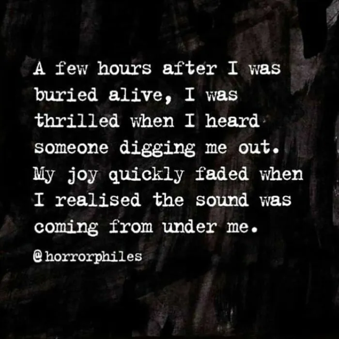 A terrifying fact: a quote about being buried alive and hearing digging from underneath you, a horror story.