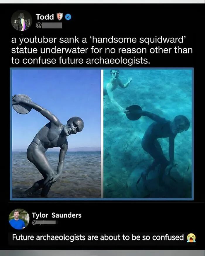 A funny comment about a handsome Squidward statue sunk underwater to confuse future archaeologists.