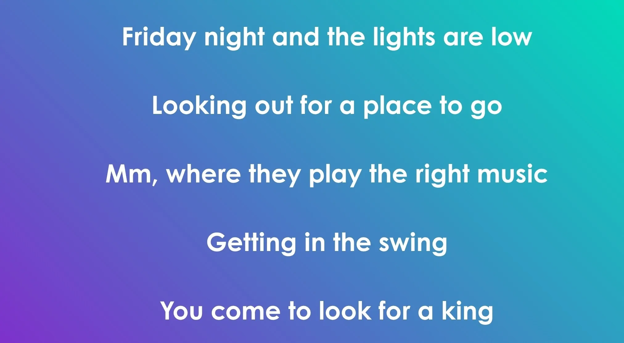 Opening lyrics from a 70s or 80s song: "Friday night and the lights are low. Looking out for a place to go..."