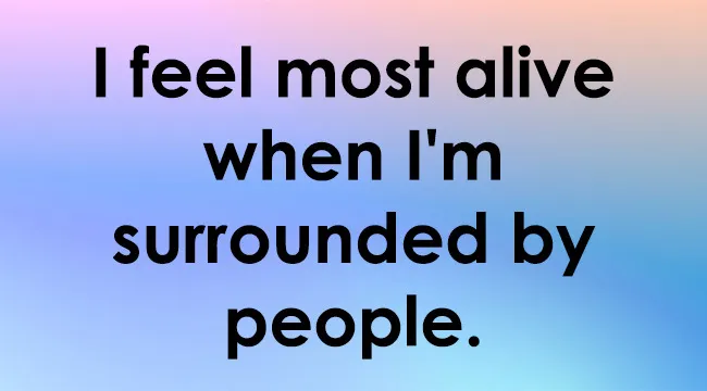 Text reads, I feel most alive when I'm surrounded by people, reflecting true nature and which season.
