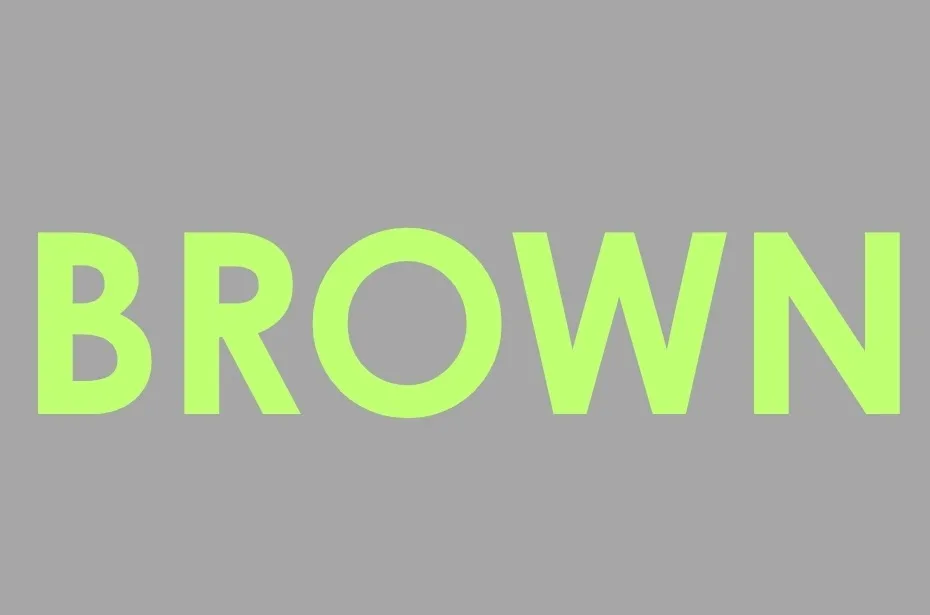 The word BROWN in bright green letters on a grey background. Find the word red.