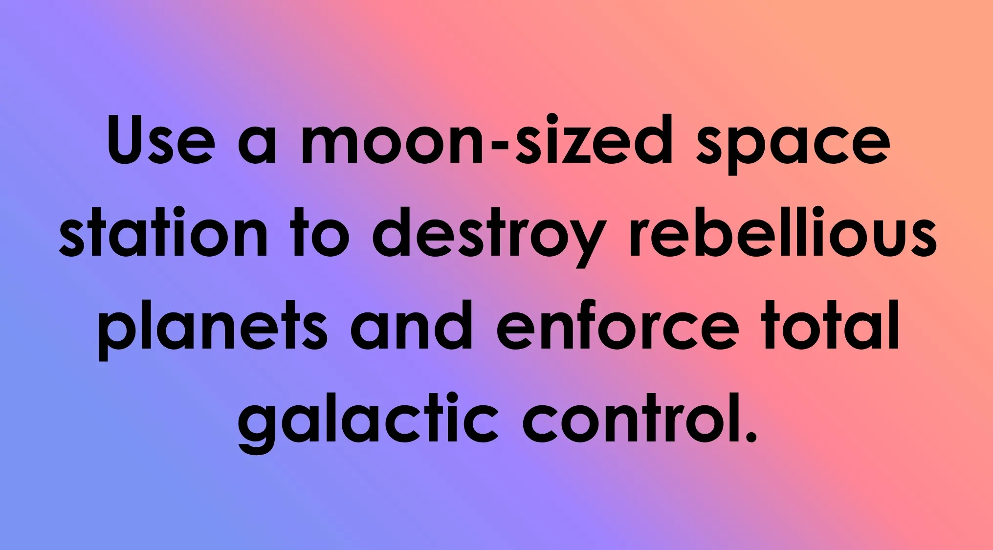 Guess the Villain plan: a moon-sized space station to destroy planets and enforce galactic control.