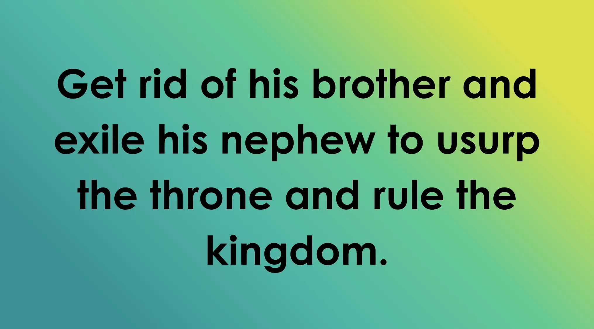 Text on a green-to-yellow gradient: "Get rid of his brother and exile his nephew to usurp the throne and rule the kingdom." Guess The Villain By Their Plan.