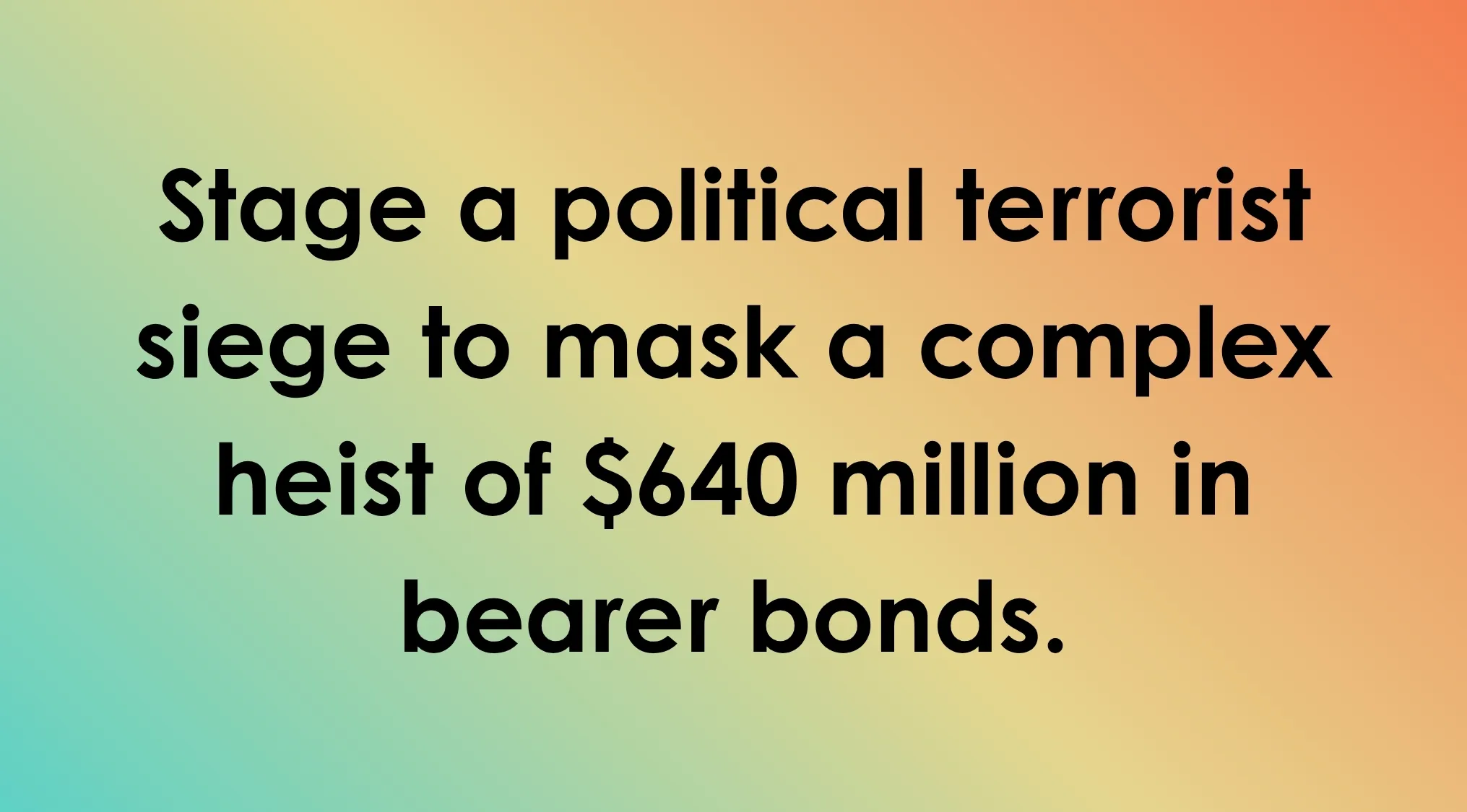 Text: Stage a political terrorist siege to mask a complex heist of $640 million in bearer bonds. Guess the villain and movie.