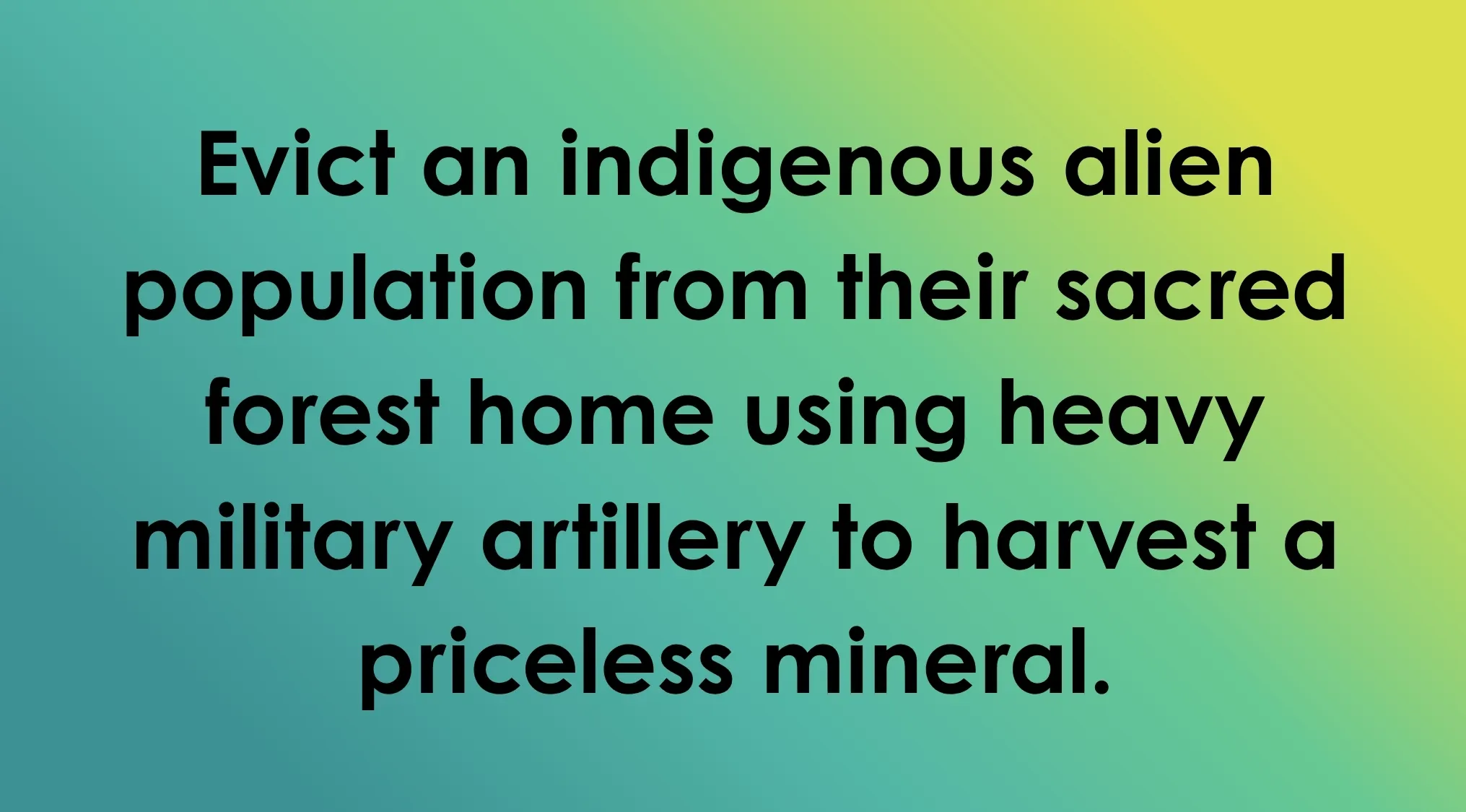 A villain's plan to evict an alien population from their home for a priceless mineral, displayed in black text on a gradient background.