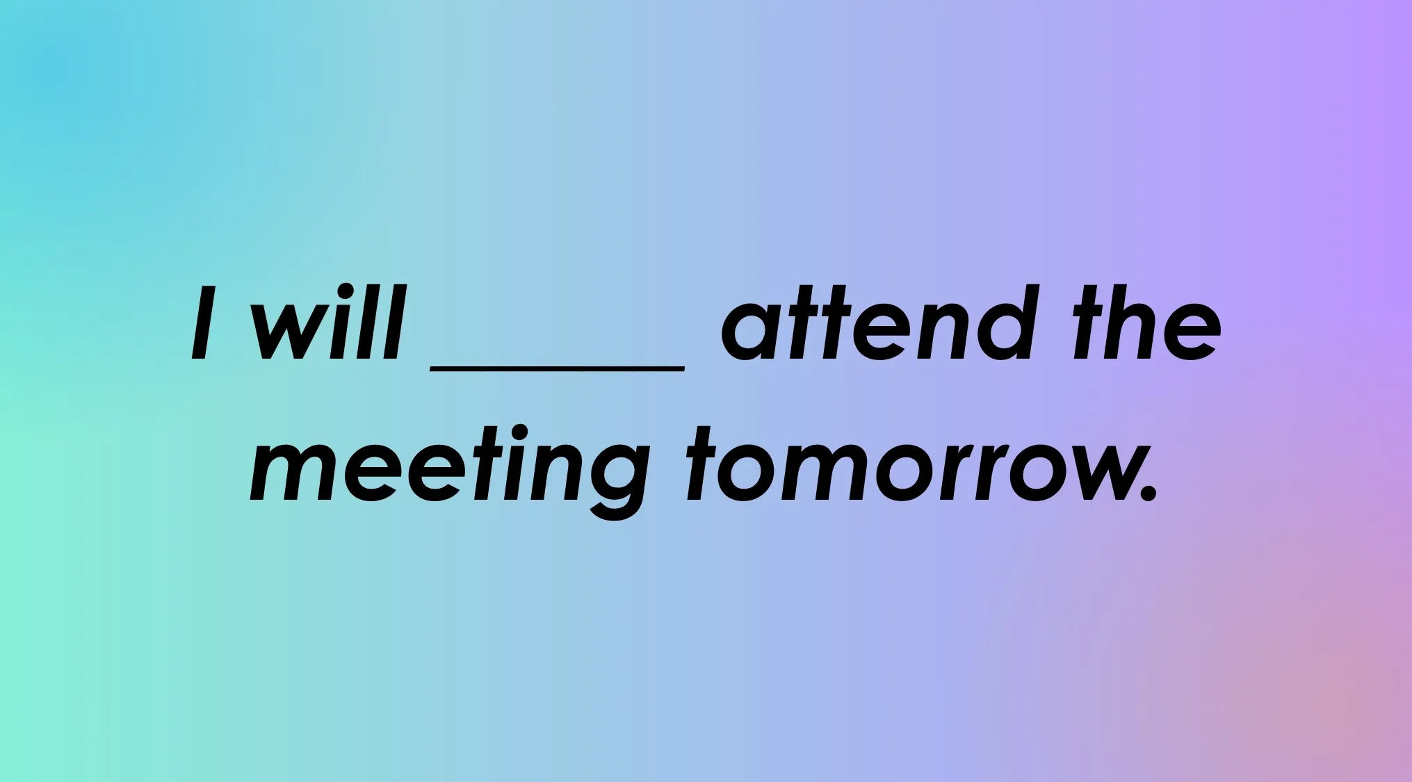 Spelling Bee challenge: How are these English words spelled? Fill in the blank: I will ___ attend the meeting tomorrow.