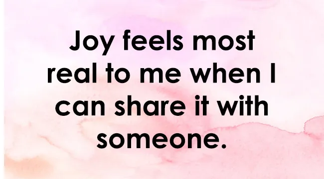 Text on a pink watercolor background: Joy feels most real to me when I can share it with someone. Experience Joy.