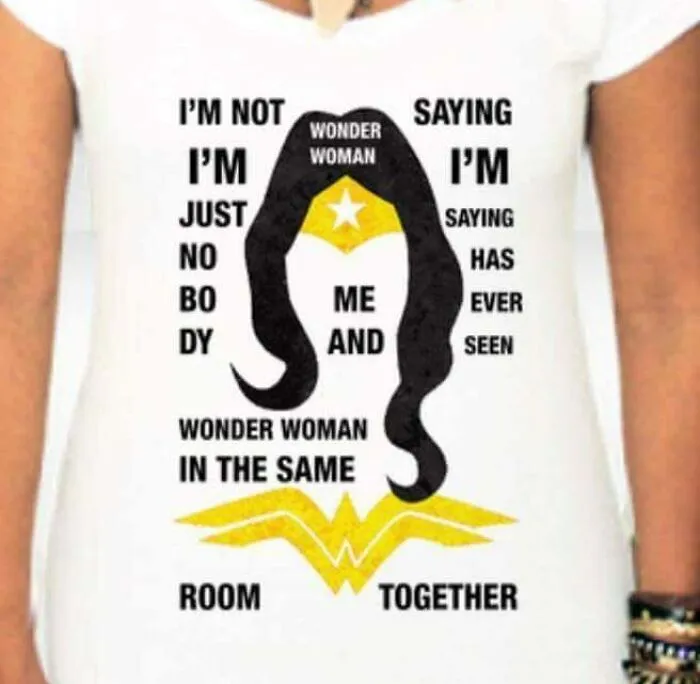 A T-shirt with a bad clothing design: a humorous text saying I'm not saying I'm Wonder Woman.