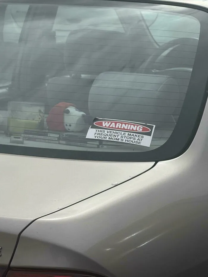 Funny bumper sticker: WARNING THIS VEHICLE MAKES FREQUENT STOPS AT YOUR MOMS HOUSE.