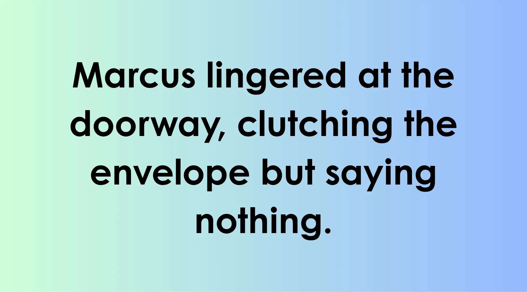 A sentence for reading comprehension, Marcus lingered at the doorway, clutching the envelope but saying nothing.