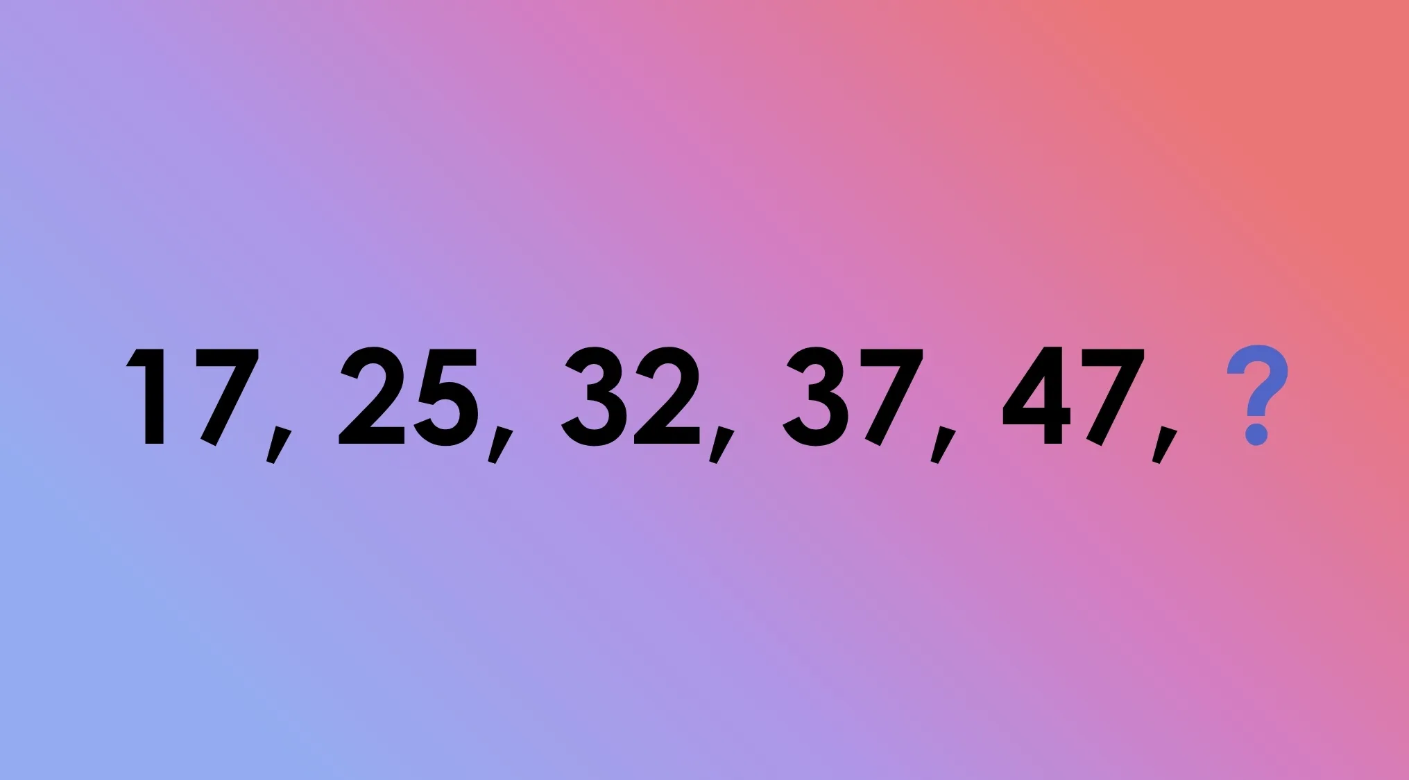 A Tricky Math Riddles challenge. A number sequence: 17, 25, 32, 37, 47, ?. Which number comes next?