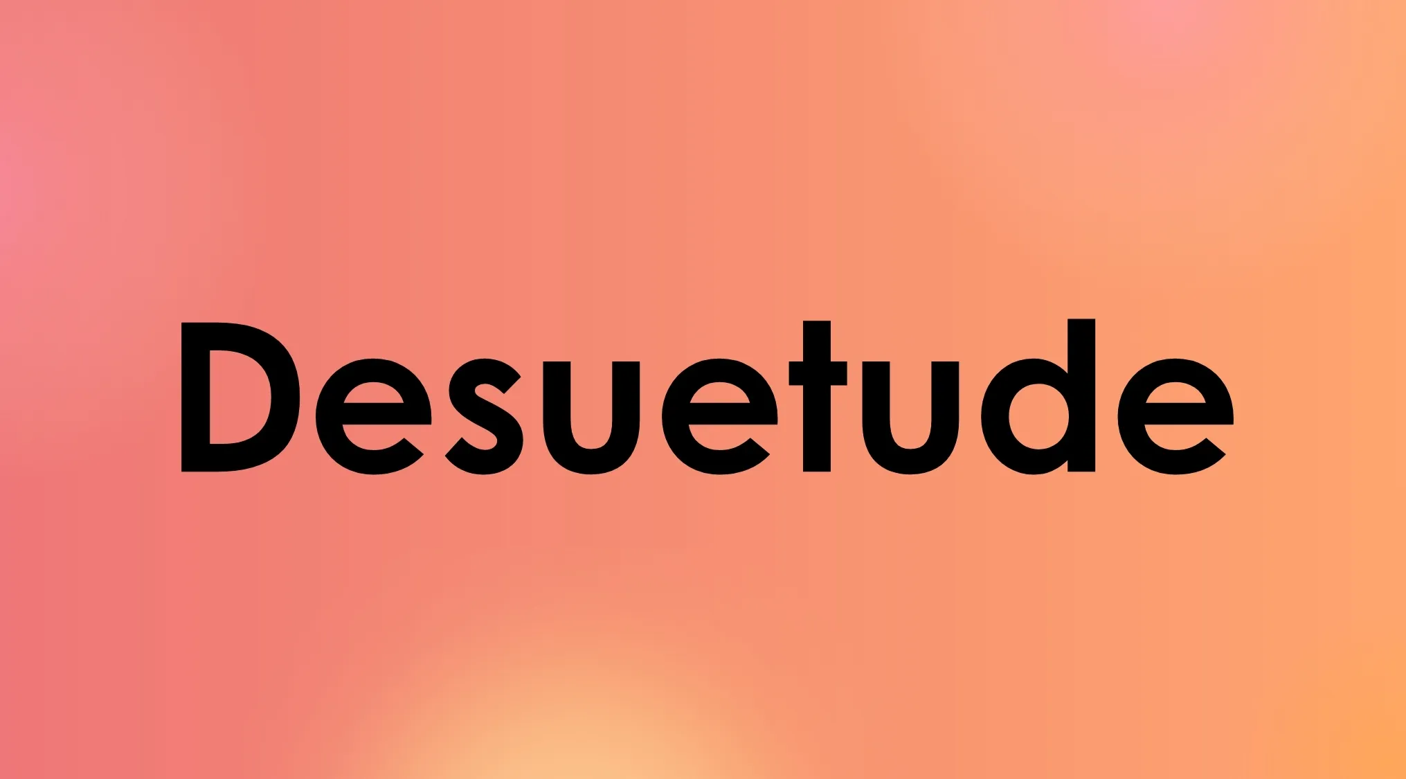 Smart people words: Part 7. An image with the word 'Desuetude' on an orange and pink background.