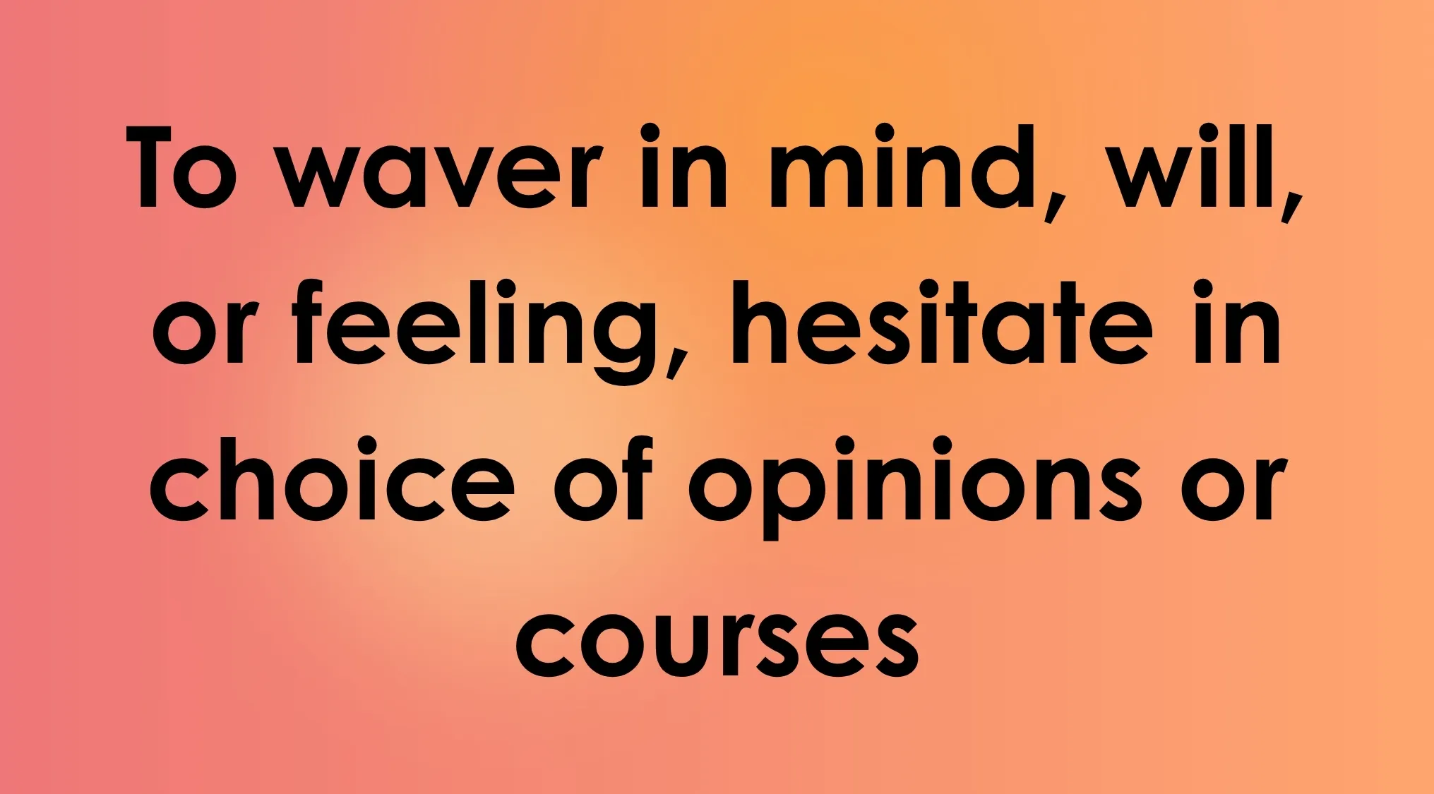 Smart people words: Part 7. An image displaying the definition of a word: 'To waver in mind, will, or feeling, hesitate in choice of opinions or courses.'