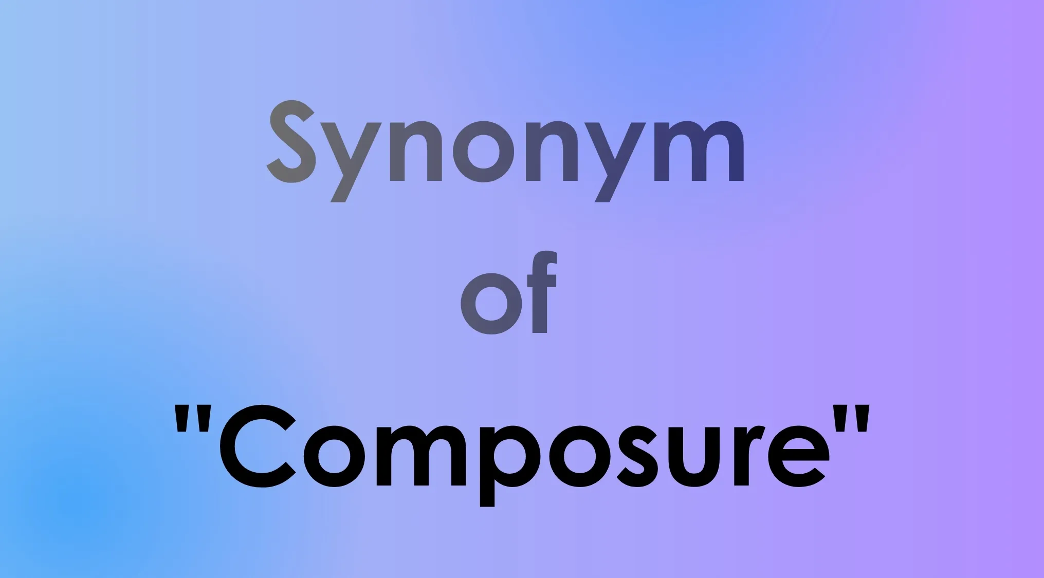 Smart people words: Part 7. An image showing the word 'Synonym' above 'Composure' on a blue and purple background.