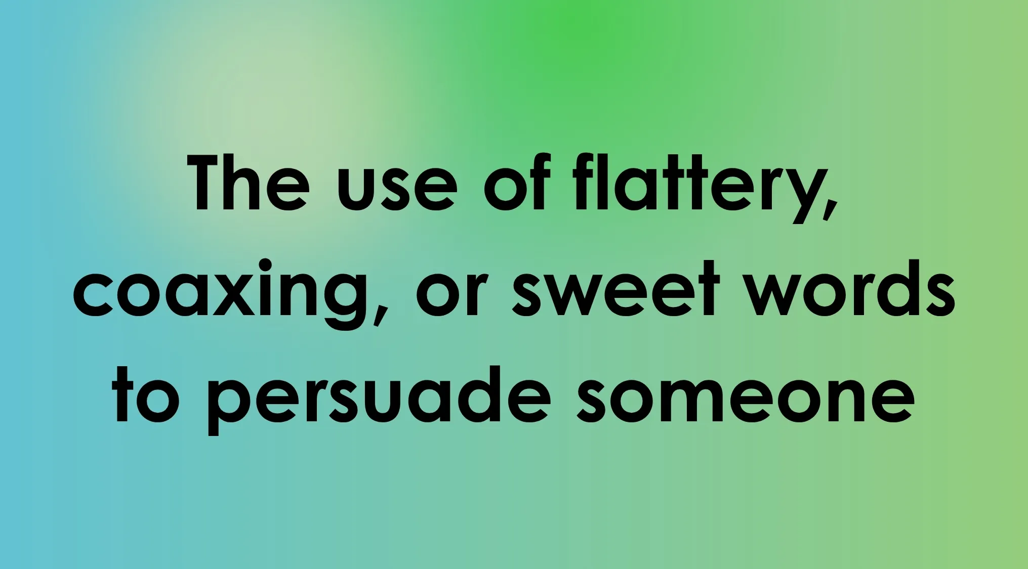 Image presents a definition for a word: The use of flattery, coaxing, or sweet words to persuade someone, for Smart People Words Part 7.