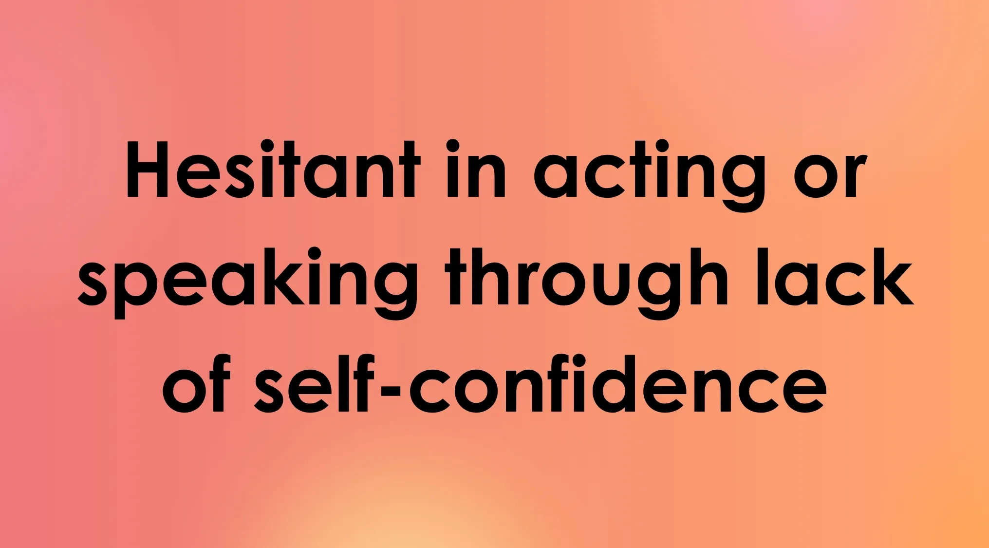 Smart people words: A word definition, hesitant in acting or speaking through lack of self-confidence. Match the word.
