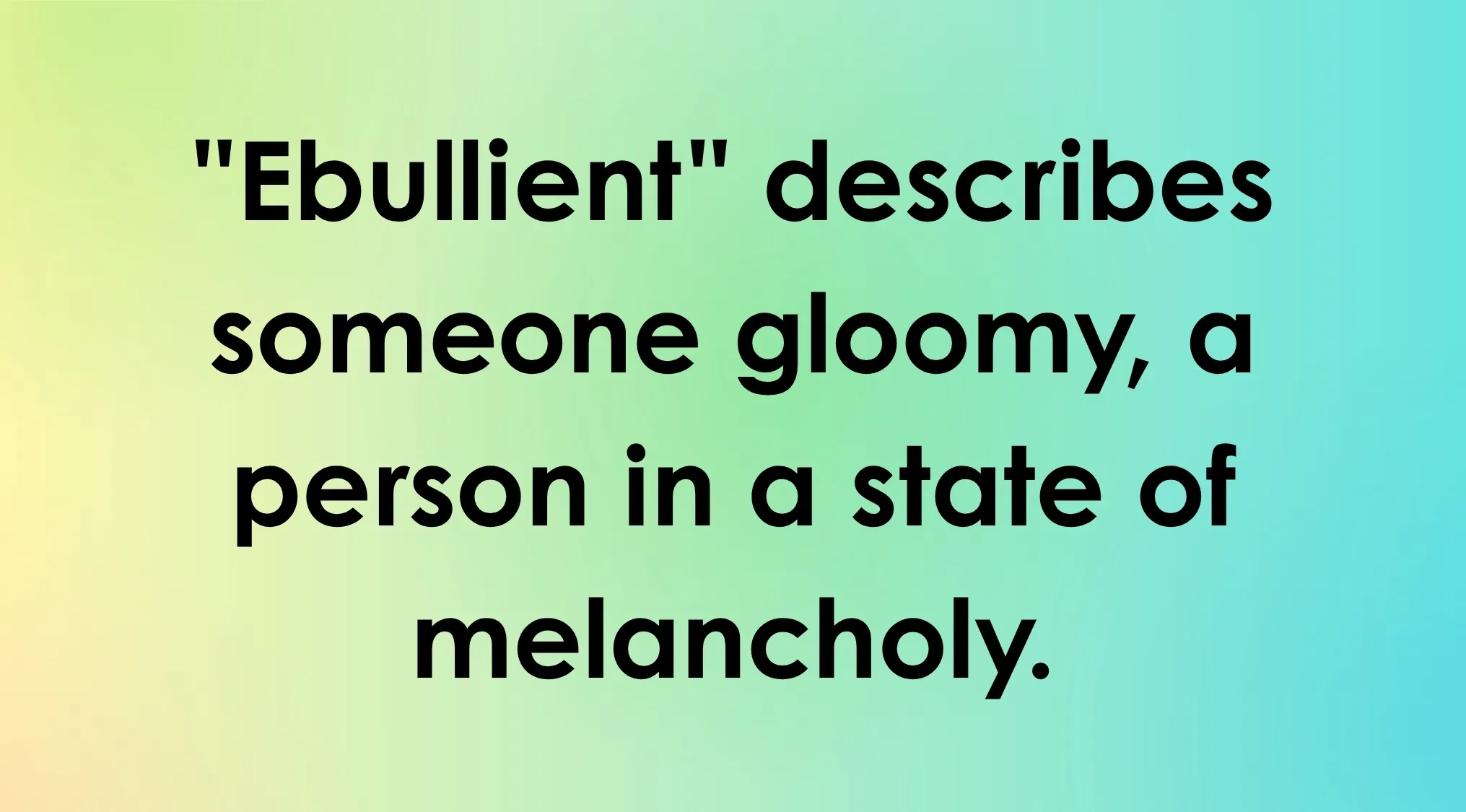 Smart people words: A true or false question about the definition of ebullient.