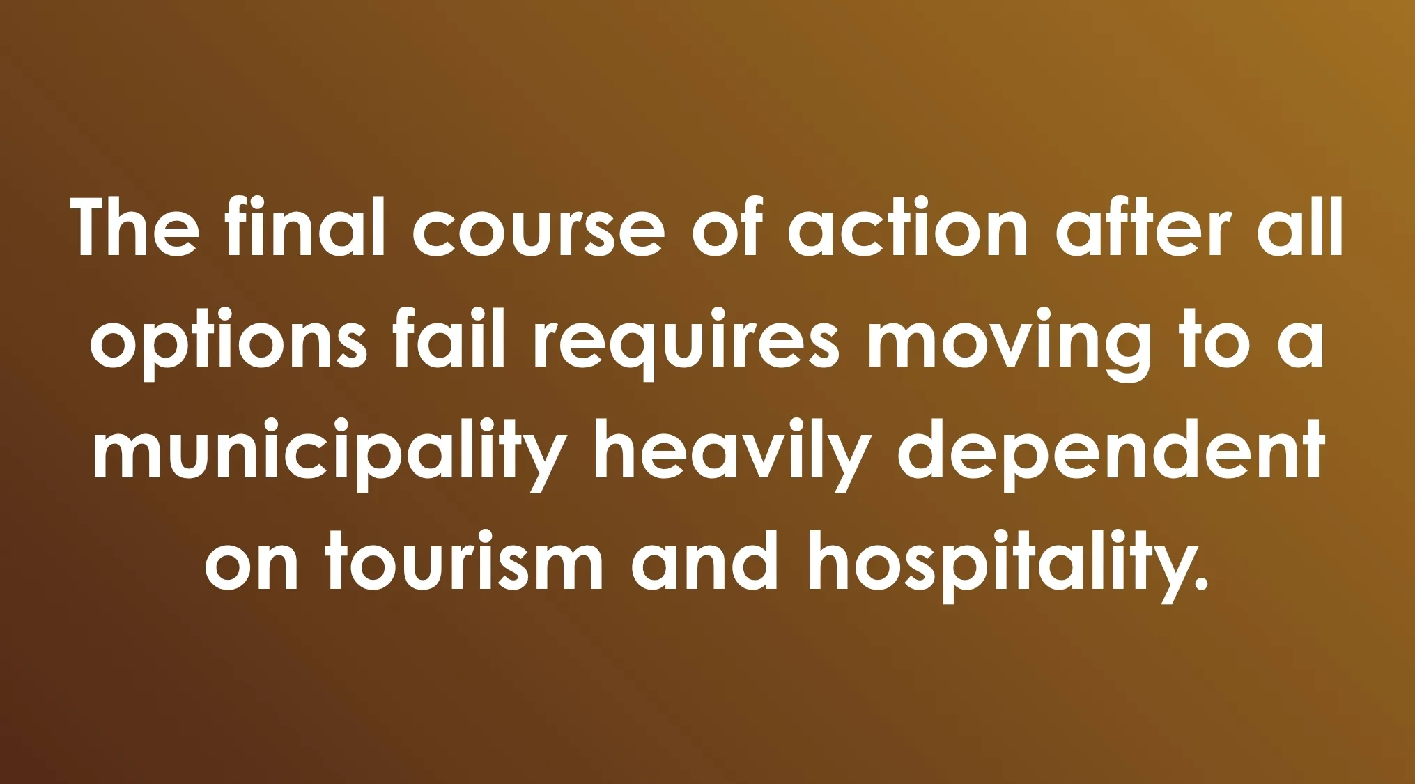 General Knowledge Combination Riddles: Question about a final course of action and a municipality dependent on tourism.